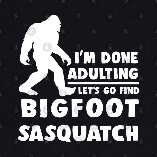 I'm done adulting, let's go find Bigfoot Sasquatch by JameMalbie